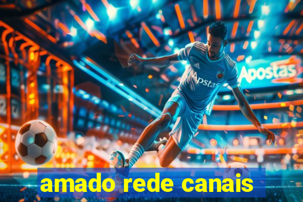 amado rede canais